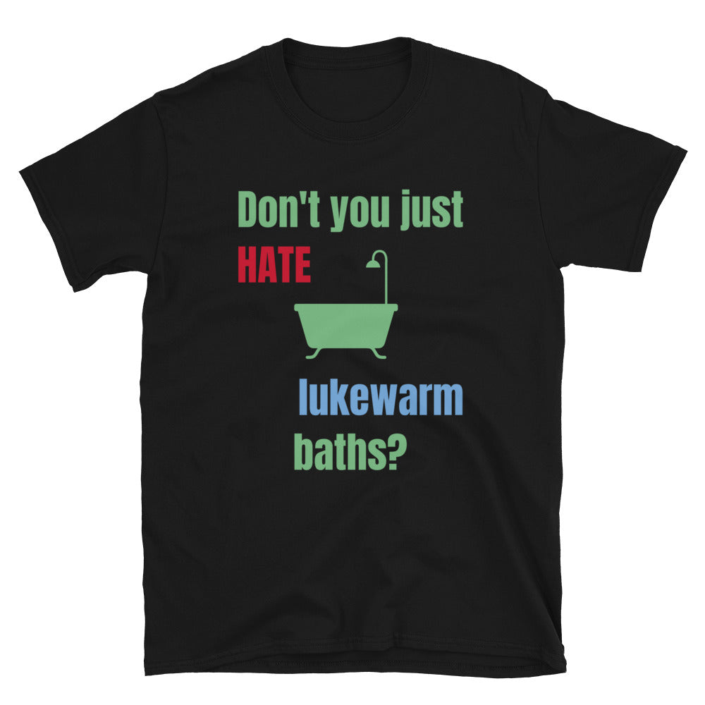 Don't You Just Hate Lukewarm Baths Novelty T-Shirt