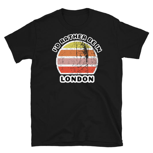 Vintage distressed style abstract retro sunset in yellow, orange, pink and scarlet with the words I'd Rather Be In above and the name London beneath on this black cotton t-shirt